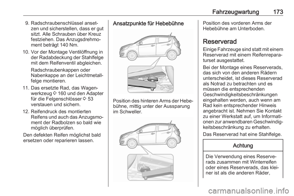 OPEL KARL 2018  Betriebsanleitung (in German) Fahrzeugwartung1739. Radschraubenschlüssel anset‐zen und sicherstellen, dass er gutsitzt. Alle Schrauben über Kreuz
festziehen. Das Anzugsdrehmo‐
ment beträgt 140 Nm.
10. Vor der Montage Ventil