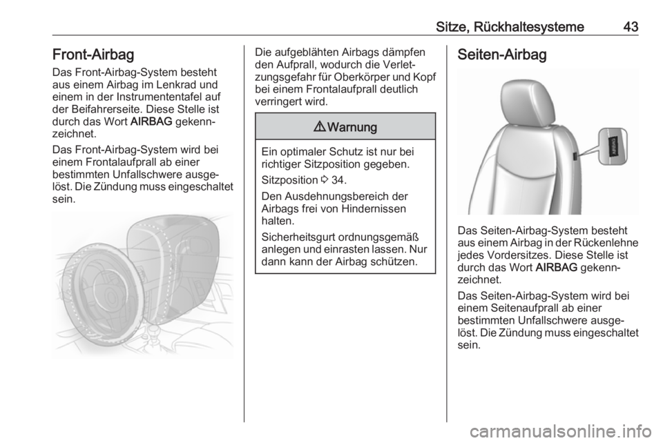 OPEL KARL 2018  Betriebsanleitung (in German) Sitze, Rückhaltesysteme43Front-AirbagDas Front-Airbag-System besteht
aus einem Airbag im Lenkrad und einem in der Instrumententafel auf
der Beifahrerseite. Diese Stelle ist
durch das Wort  AIRBAG gek