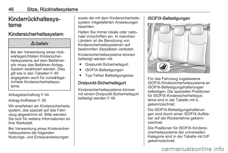 OPEL KARL 2018  Betriebsanleitung (in German) 46Sitze, RückhaltesystemeKinderrückhaltesys‐
teme
Kindersicherheitssystem9 Gefahr
Bei der Verwendung eines rück‐
wärtsgerichteten Kindersicher‐
heitssystems auf dem Beifahrer‐
sitz muss da