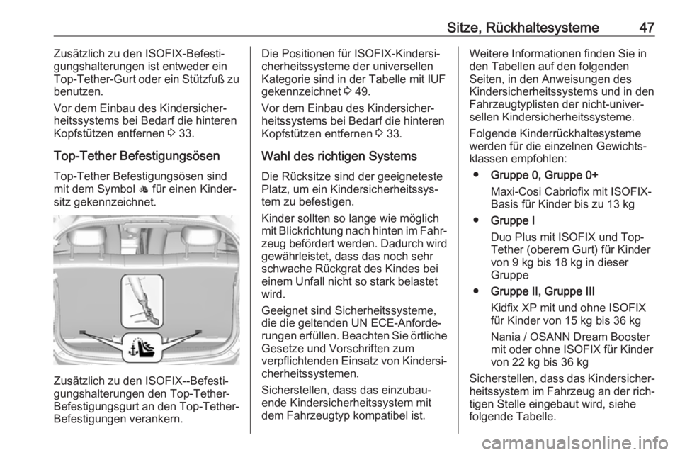 OPEL KARL 2018  Betriebsanleitung (in German) Sitze, Rückhaltesysteme47Zusätzlich zu den ISOFIX-Befesti‐gungshalterungen ist entweder ein
Top-Tether-Gurt oder ein Stützfuß zu
benutzen.
Vor dem Einbau des Kindersicher‐
heitssystems bei Bed