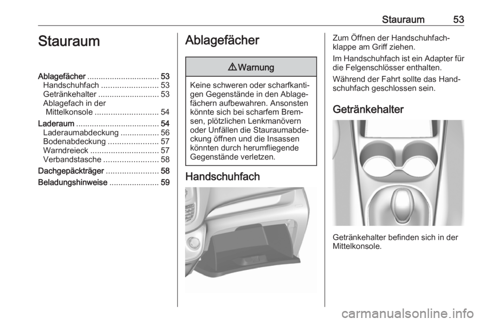 OPEL KARL 2018  Betriebsanleitung (in German) Stauraum53StauraumAblagefächer................................ 53
Handschuhfach ......................... 53
Getränkehalter ........................... 53
Ablagefach in der Mittelkonsole ...........