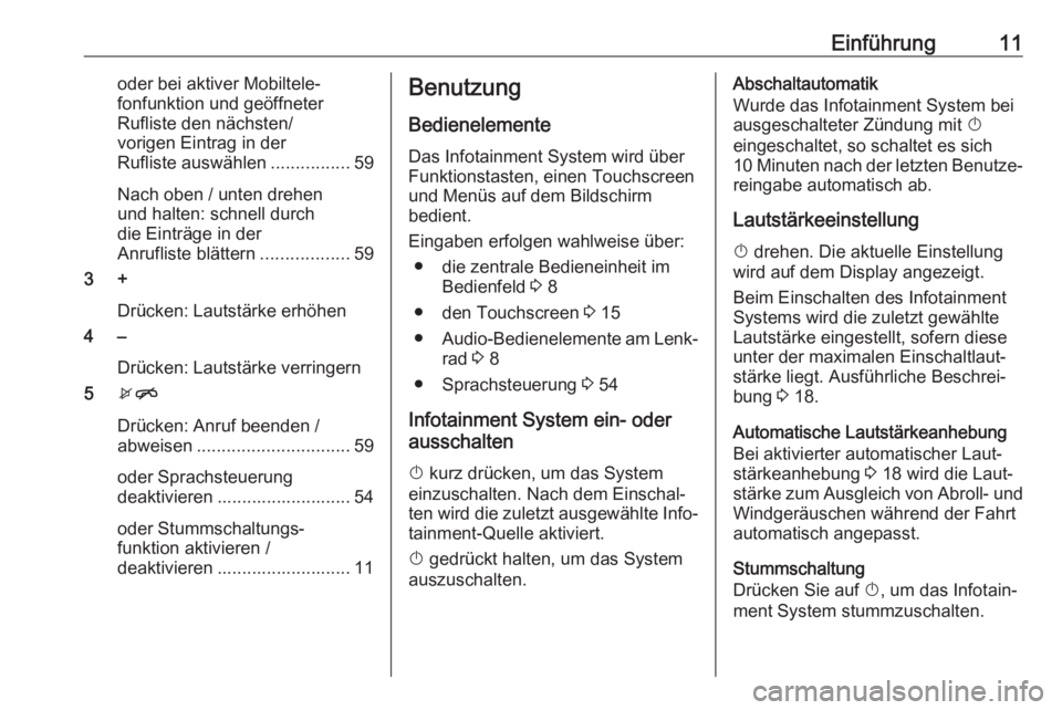 OPEL KARL 2018.5  Infotainment-Handbuch (in German) Einführung11oder bei aktiver Mobiltele‐
fonfunktion und geöffneter
Rufliste den nächsten/
vorigen Eintrag in der
Rufliste auswählen ................59
Nach oben / unten drehen
und halten: schnel