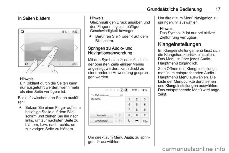 OPEL KARL 2018.5  Infotainment-Handbuch (in German) Grundsätzliche Bedienung17In Seiten blättern
Hinweis
Ein Bildlauf durch die Seiten kann
nur ausgeführt werden, wenn mehr
als eine Seite verfügbar ist.
Bildlauf zwischen den Seiten ausfüh‐
ren:
