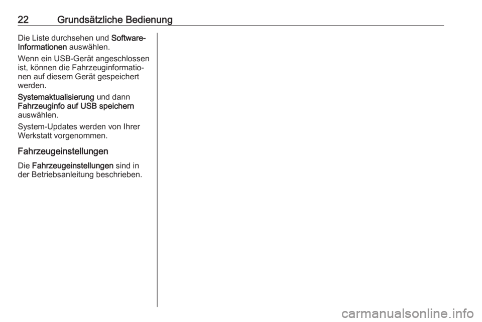 OPEL KARL 2018.5  Infotainment-Handbuch (in German) 22Grundsätzliche BedienungDie Liste durchsehen und Software-
Informationen  auswählen.
Wenn ein USB-Gerät angeschlossen
ist, können die Fahrzeuginformatio‐
nen auf diesem Gerät gespeichert
werd