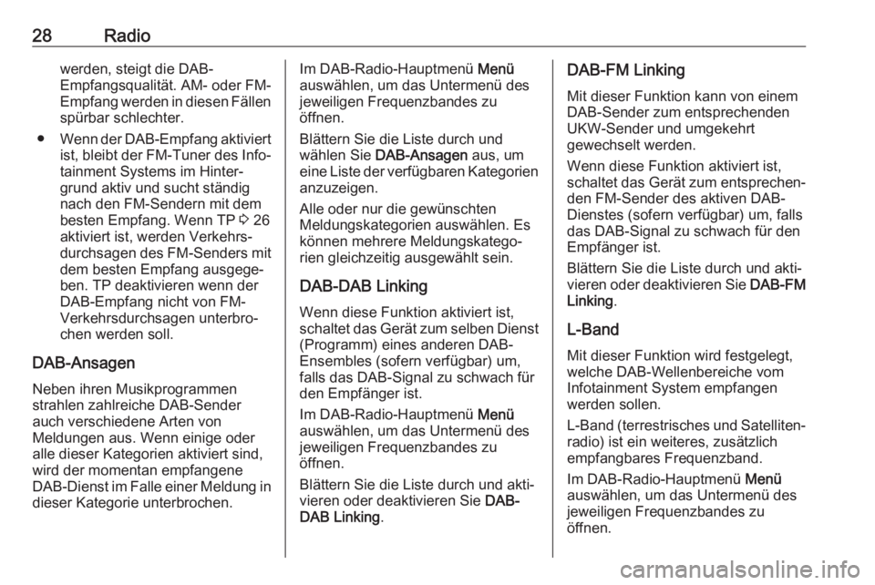 OPEL KARL 2018.5  Infotainment-Handbuch (in German) 28Radiowerden, steigt die DAB-
Empfangsqualität. AM- oder FM-
Empfang werden in diesen Fällen
spürbar schlechter.
● Wenn der DAB-Empfang aktiviert
ist, bleibt der FM-Tuner des Info‐ tainment Sy