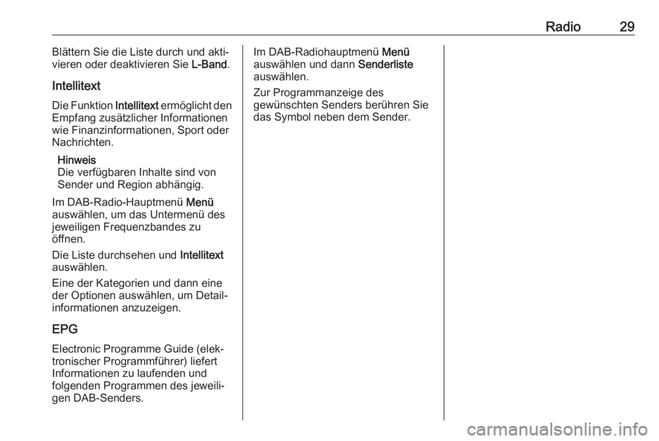 OPEL KARL 2018.5  Infotainment-Handbuch (in German) Radio29Blättern Sie die Liste durch und akti‐
vieren oder deaktivieren Sie  L-Band.
Intellitext Die Funktion  Intellitext ermöglicht den
Empfang zusätzlicher Informationen wie Finanzinformationen