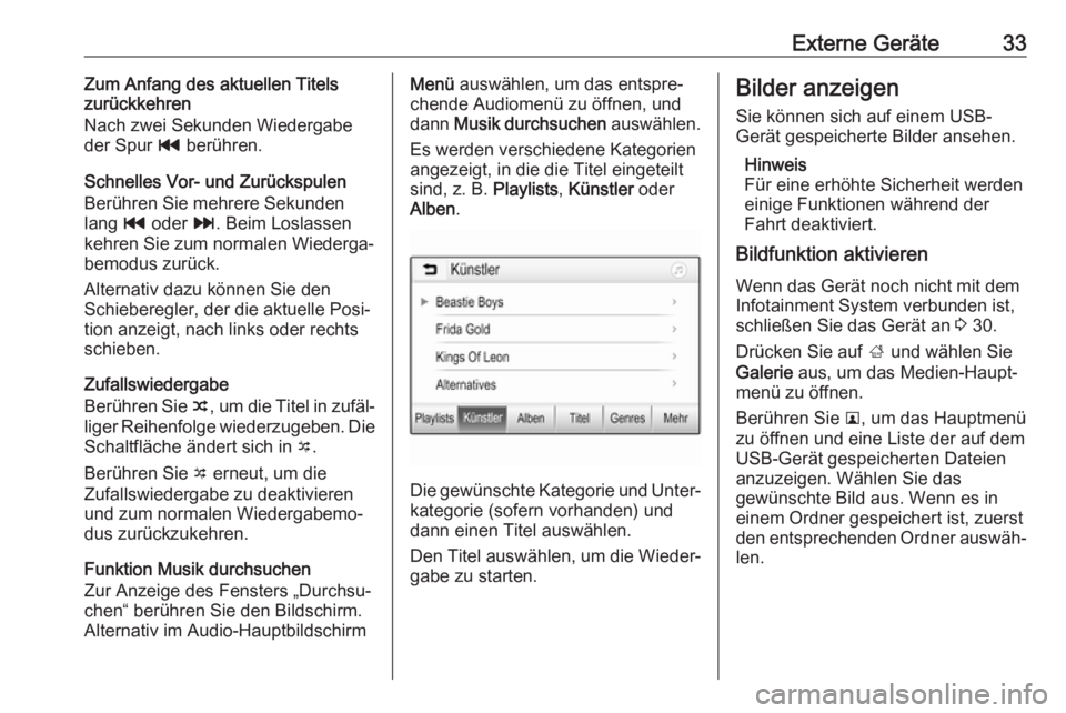 OPEL KARL 2018.5  Infotainment-Handbuch (in German) Externe Geräte33Zum Anfang des aktuellen Titels
zurückkehren
Nach zwei Sekunden Wiedergabe
der Spur  t berühren.
Schnelles Vor- und Zurückspulen
Berühren Sie mehrere Sekunden
lang  t oder  v. Bei
