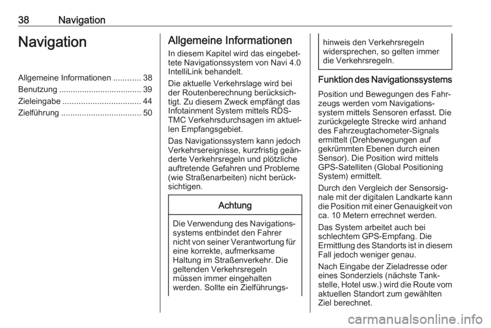 OPEL KARL 2018.5  Infotainment-Handbuch (in German) 38NavigationNavigationAllgemeine Informationen............38
Benutzung .................................... 39
Zieleingabe .................................. 44
Zielführung ..........................