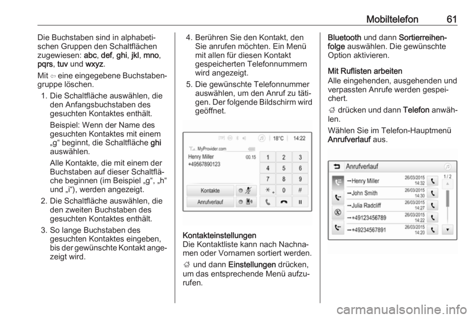 OPEL KARL 2018.5  Infotainment-Handbuch (in German) Mobiltelefon61Die Buchstaben sind in alphabeti‐
schen Gruppen den Schaltflächen
zugewiesen:  abc, def , ghi , jkl , mno ,
pqrs , tuv  und  wxyz.
Mit ⇦  eine eingegebene Buchstaben‐
gruppe lösc