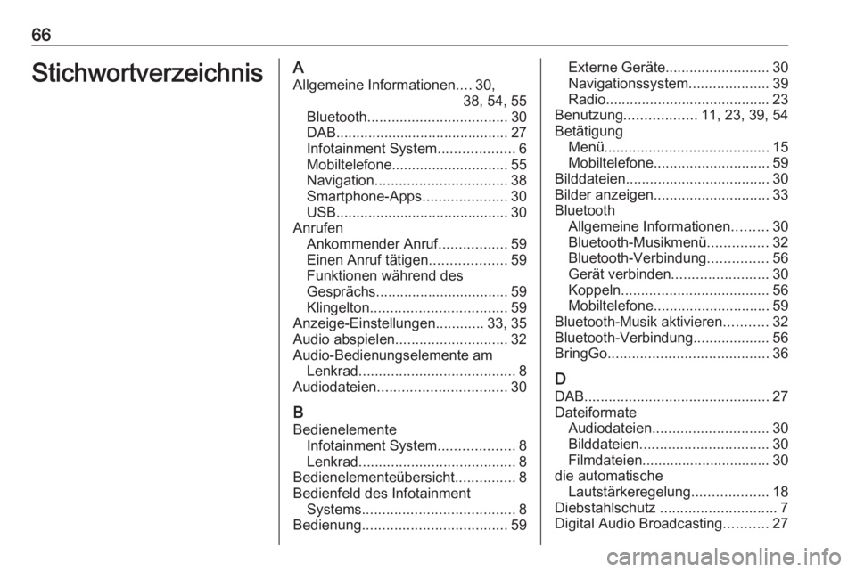 OPEL KARL 2018.5  Infotainment-Handbuch (in German) 66StichwortverzeichnisAAllgemeine Informationen ....30,
38, 54, 55
Bluetooth ................................... 30
DAB ........................................... 27
Infotainment System .............