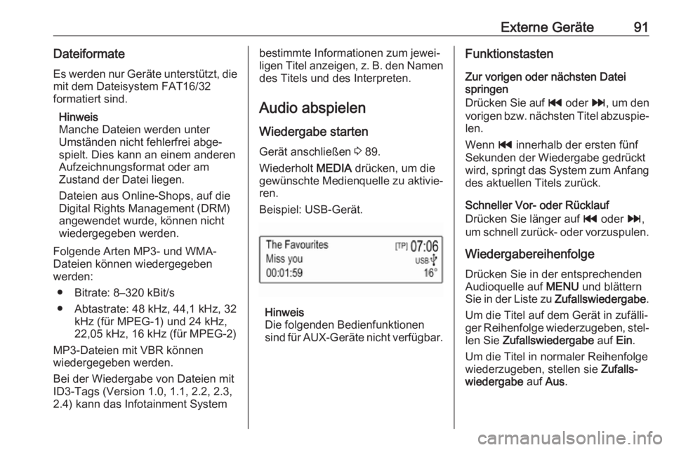 OPEL KARL 2018.5  Infotainment-Handbuch (in German) Externe Geräte91Dateiformate
Es werden nur Geräte unterstützt, die mit dem Dateisystem FAT16/32
formatiert sind.
Hinweis
Manche Dateien werden unter
Umständen nicht fehlerfrei abge‐
spielt. Dies