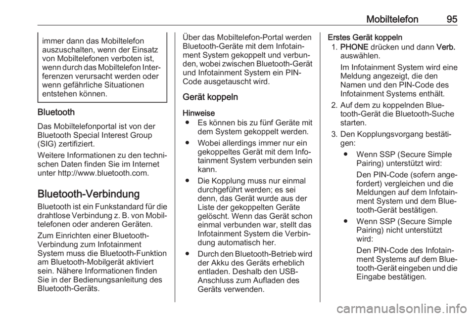 OPEL KARL 2018.5  Infotainment-Handbuch (in German) Mobiltelefon95immer dann das Mobiltelefon
auszuschalten, wenn der Einsatz
von Mobiltelefonen verboten ist,
wenn durch das Mobiltelefon Inter‐ ferenzen verursacht werden oder
wenn gefährliche Situat