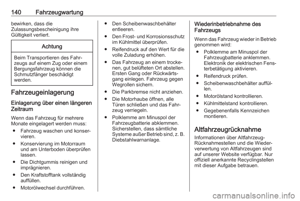 OPEL KARL 2018.5  Betriebsanleitung (in German) 140Fahrzeugwartungbewirken, dass die
Zulassungsbescheinigung ihre
Gültigkeit verliert.Achtung
Beim Transportieren des Fahr‐ zeugs auf einem Zug oder einem
Bergungsfahrzeug können die
Schmutzfänge