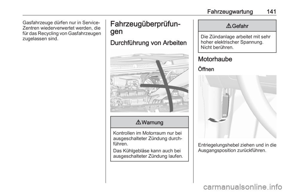 OPEL KARL 2018.5  Betriebsanleitung (in German) Fahrzeugwartung141Gasfahrzeuge dürfen nur in Service-
Zentren wiederverwertet werden, die
für das Recycling von Gasfahrzeugen
zugelassen sind.Fahrzeugüberprüfun‐
gen
Durchführung von Arbeiten9 