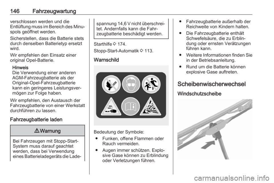 OPEL KARL 2018.5  Betriebsanleitung (in German) 146Fahrzeugwartungverschlossen werden und die
Entlüftung muss im Bereich des Minu‐
spols geöffnet werden.
Sicherstellen, dass die Batterie stets
durch denselben Batterietyp ersetzt wird.
Wir empfe