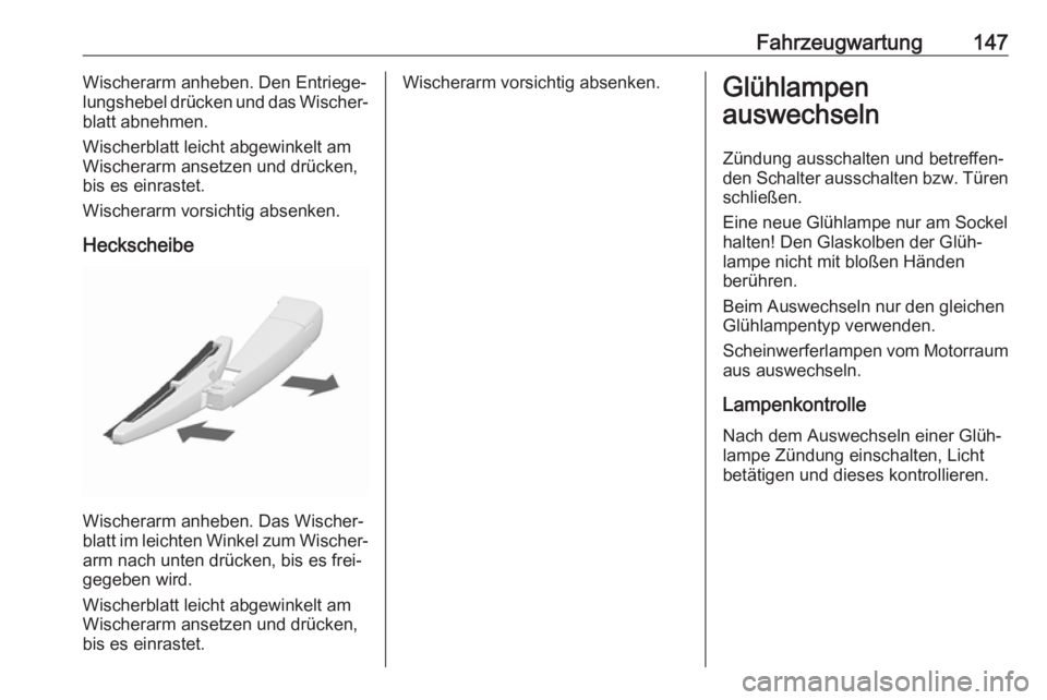 OPEL KARL 2018.5  Betriebsanleitung (in German) Fahrzeugwartung147Wischerarm anheben. Den Entriege‐
lungshebel drücken und das Wischer‐
blatt abnehmen.
Wischerblatt leicht abgewinkelt am
Wischerarm ansetzen und drücken,
bis es einrastet.
Wisc