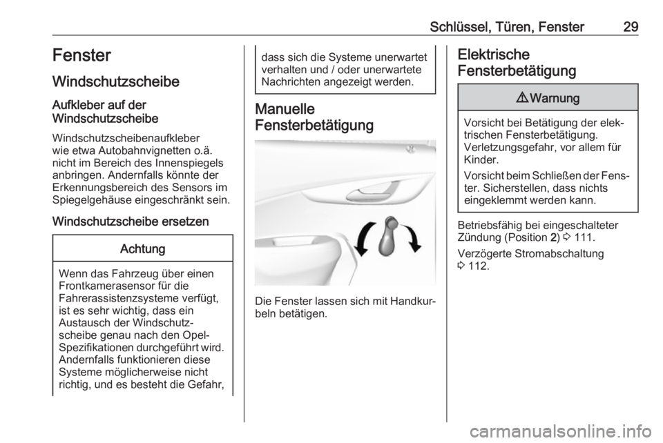 OPEL KARL 2018.5  Betriebsanleitung (in German) Schlüssel, Türen, Fenster29Fenster
Windschutzscheibe
Aufkleber auf der
Windschutzscheibe
Windschutzscheibenaufkleber
wie etwa Autobahnvignetten o.ä.
nicht im Bereich des Innenspiegels
anbringen. An