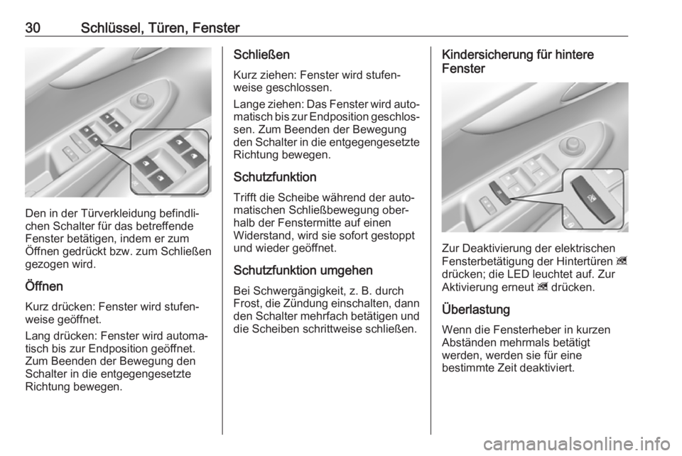 OPEL KARL 2018.5  Betriebsanleitung (in German) 30Schlüssel, Türen, Fenster
Den in der Türverkleidung befindli‐
chen Schalter für das betreffende
Fenster betätigen, indem er zum
Öffnen gedrückt bzw. zum Schließen
gezogen wird.
Öffnen Kur