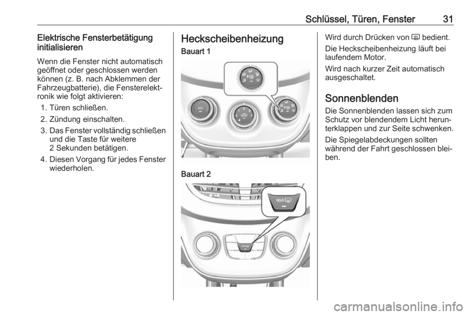 OPEL KARL 2018.5  Betriebsanleitung (in German) Schlüssel, Türen, Fenster31Elektrische Fensterbetätigung
initialisieren
Wenn die Fenster nicht automatisch
geöffnet oder geschlossen werden
können (z. B. nach Abklemmen der
Fahrzeugbatterie), die
