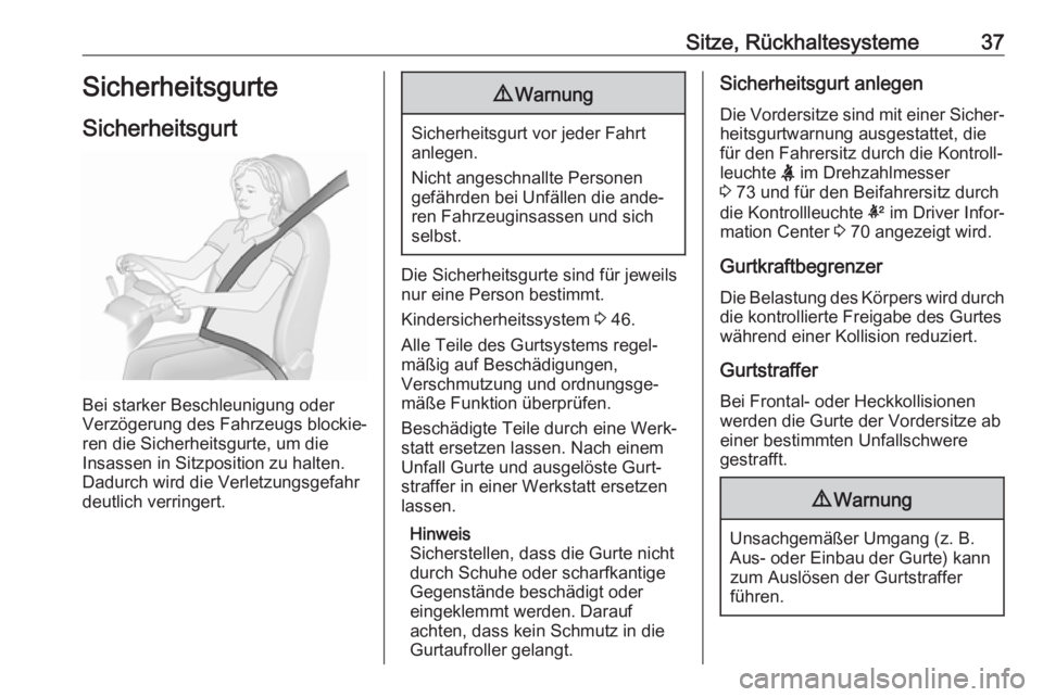 OPEL KARL 2018.5  Betriebsanleitung (in German) Sitze, Rückhaltesysteme37Sicherheitsgurte
Sicherheitsgurt
Bei starker Beschleunigung oder
Verzögerung des Fahrzeugs blockie‐
ren die Sicherheitsgurte, um die
Insassen in Sitzposition zu halten.
Da