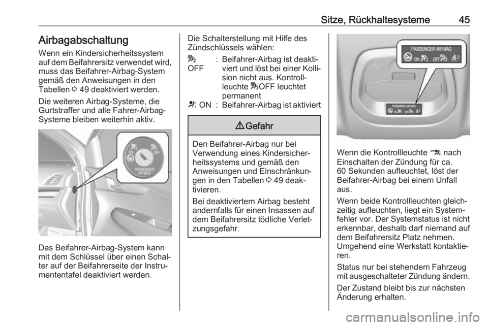 OPEL KARL 2018.5  Betriebsanleitung (in German) Sitze, Rückhaltesysteme45Airbagabschaltung
Wenn ein Kindersicherheitssystem
auf dem Beifahrersitz verwendet wird, muss das Beifahrer-Airbag-System
gemäß den Anweisungen in den
Tabellen  3 49 deakti