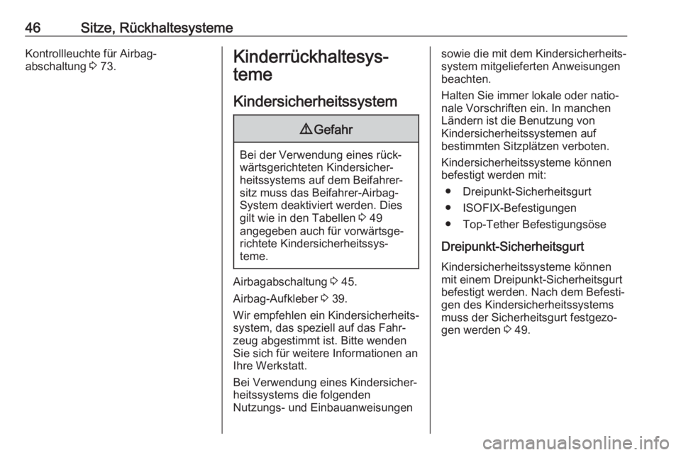OPEL KARL 2018.5  Betriebsanleitung (in German) 46Sitze, RückhaltesystemeKontrollleuchte für Airbag‐
abschaltung  3 73.Kinderrückhaltesys‐
teme
Kindersicherheitssystem9 Gefahr
Bei der Verwendung eines rück‐
wärtsgerichteten Kindersicher�