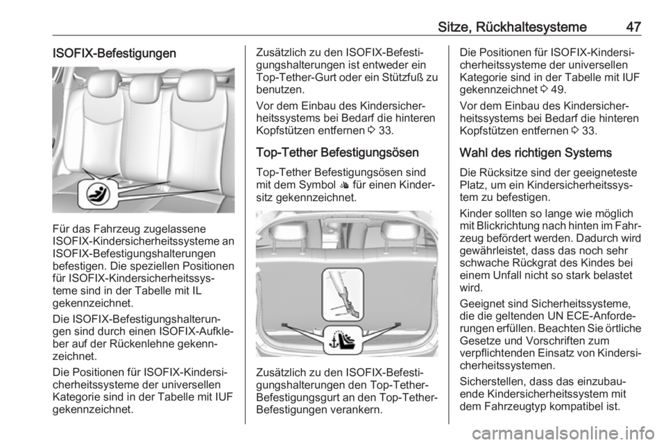 OPEL KARL 2018.5  Betriebsanleitung (in German) Sitze, Rückhaltesysteme47ISOFIX-Befestigungen
Für das Fahrzeug zugelassene
ISOFIX -Kindersicherheitssysteme an
ISOFIX-Befestigungshalterungen
befestigen. Die speziellen Positionen
für ISOFIX-Kinder