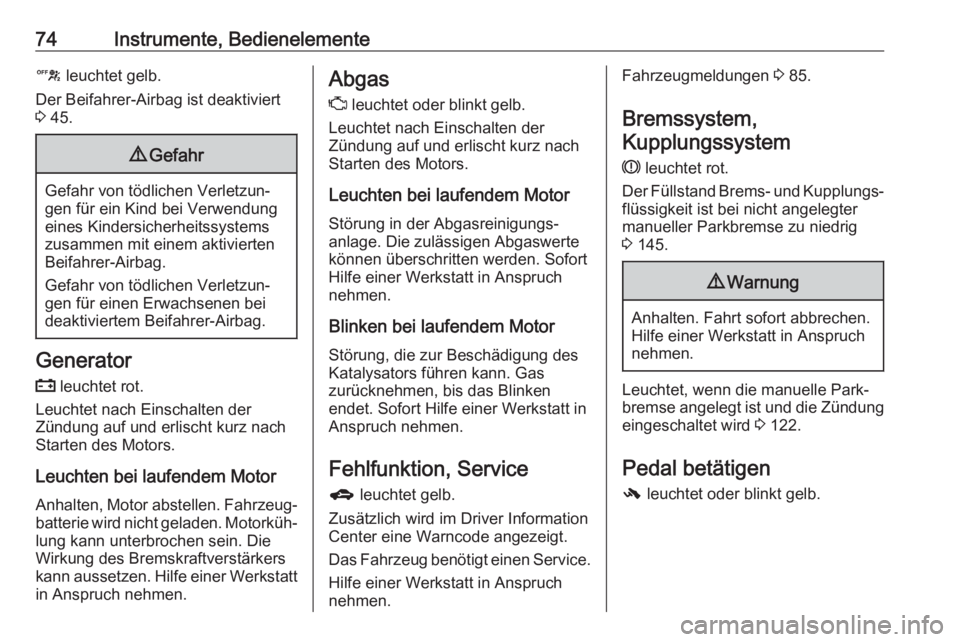 OPEL KARL 2018.5  Betriebsanleitung (in German) 74Instrumente, Bedienelementec leuchtet gelb.
Der Beifahrer-Airbag ist deaktiviert
3  45.9 Gefahr
Gefahr von tödlichen Verletzun‐
gen für ein Kind bei Verwendung
eines Kindersicherheitssystems zus