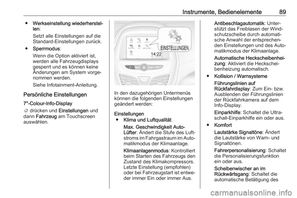 OPEL KARL 2018.5  Betriebsanleitung (in German) Instrumente, Bedienelemente89●Werkseinstellung wiederherstel‐
len :
Setzt alle Einstellungen auf die Standard-Einstellungen zurück.
● Sperrmodus :
Wenn die Option aktiviert ist,
werden alle Fah