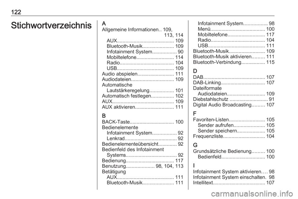 OPEL KARL 2019  Infotainment-Handbuch (in German) 122StichwortverzeichnisAAllgemeine Informationen ..109,
113, 114
AUX ......................................... 109
Bluetooth-Musik ......................109
Infotainment System .................90
Mob