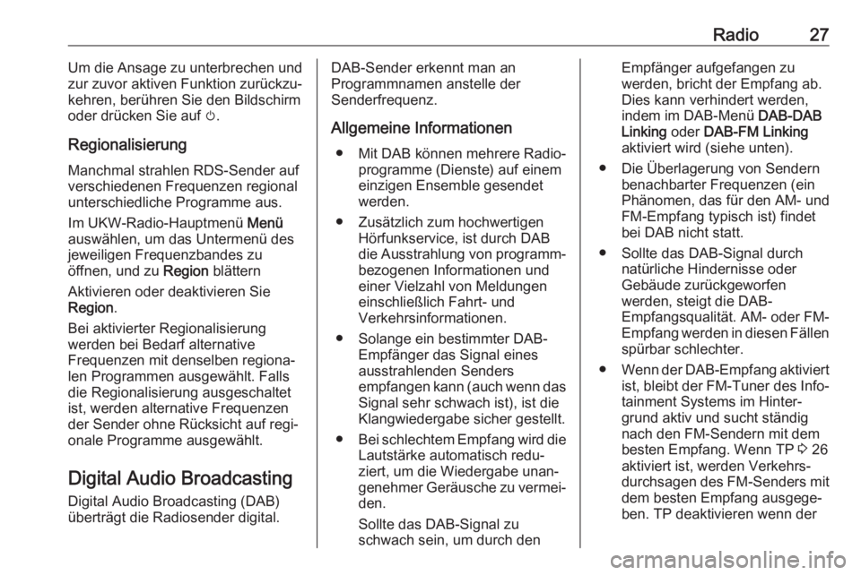 OPEL KARL 2019  Infotainment-Handbuch (in German) Radio27Um die Ansage zu unterbrechen und
zur zuvor aktiven Funktion zurückzu‐
kehren, berühren Sie den Bildschirm
oder drücken Sie auf  m.
Regionalisierung
Manchmal strahlen RDS-Sender auf
versch