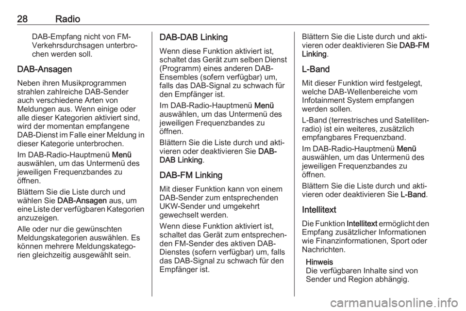 OPEL KARL 2019  Infotainment-Handbuch (in German) 28RadioDAB-Empfang nicht von FM-
Verkehrsdurchsagen unterbro‐
chen werden soll.
DAB-Ansagen
Neben ihren Musikprogrammen
strahlen zahlreiche DAB-Sender
auch verschiedene Arten von
Meldungen aus. Wenn