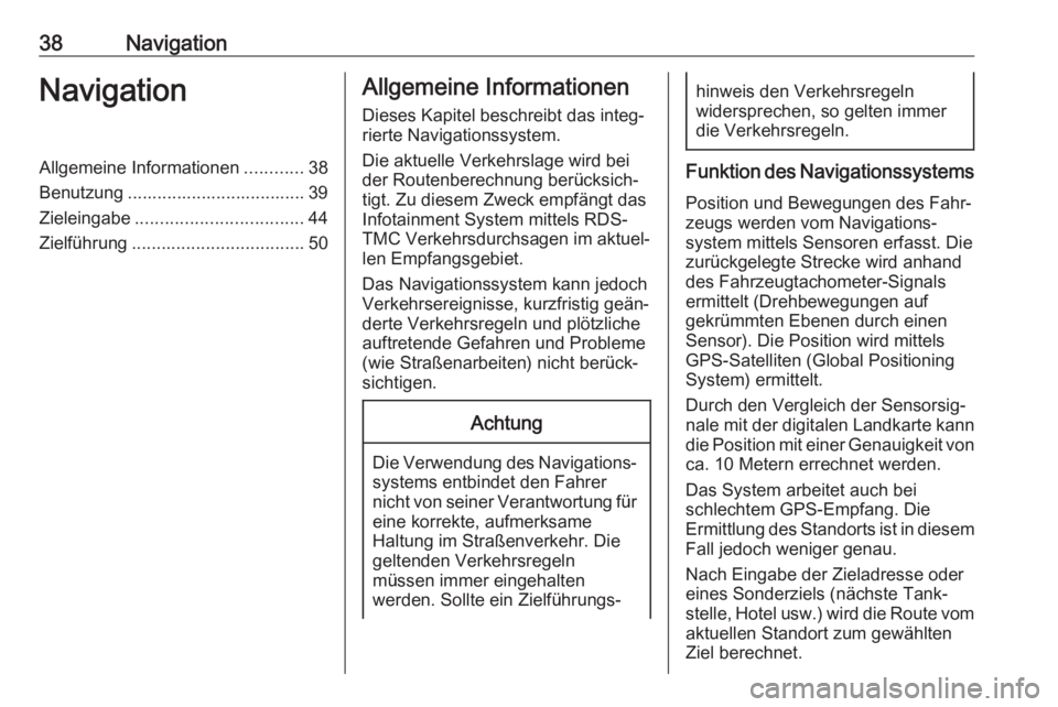 OPEL KARL 2019  Infotainment-Handbuch (in German) 38NavigationNavigationAllgemeine Informationen............38
Benutzung .................................... 39
Zieleingabe .................................. 44
Zielführung ..........................