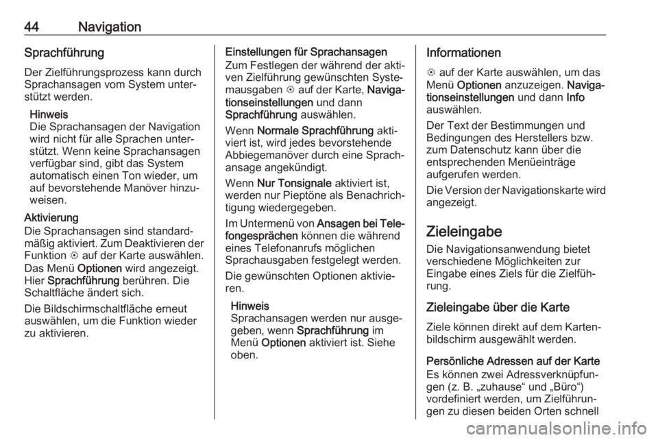 OPEL KARL 2019  Infotainment-Handbuch (in German) 44NavigationSprachführung
Der Zielführungsprozess kann durch
Sprachansagen vom System unter‐ stützt werden.
Hinweis
Die Sprachansagen der Navigation
wird nicht für alle Sprachen unter‐
stützt