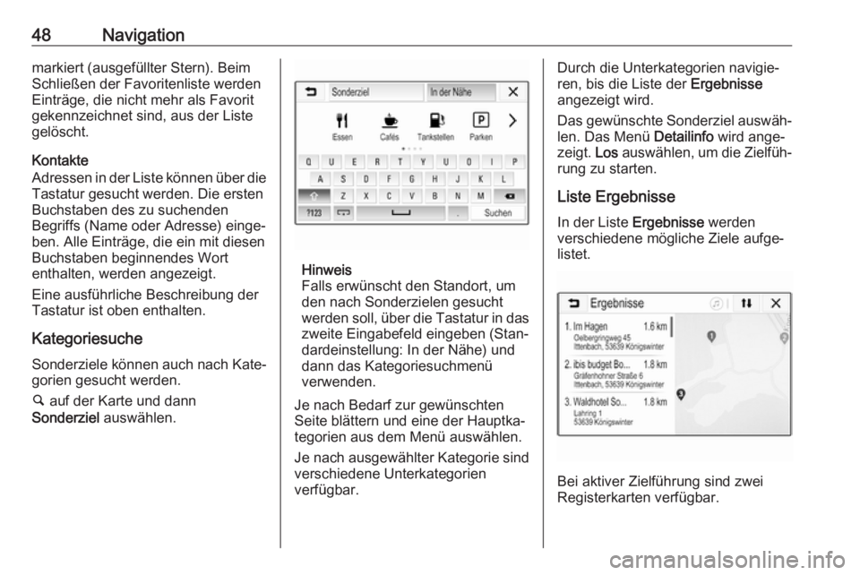 OPEL KARL 2019  Infotainment-Handbuch (in German) 48Navigationmarkiert (ausgefüllter Stern). Beim
Schließen der Favoritenliste werden
Einträge, die nicht mehr als Favorit
gekennzeichnet sind, aus der Liste
gelöscht.
Kontakte
Adressen in der Liste