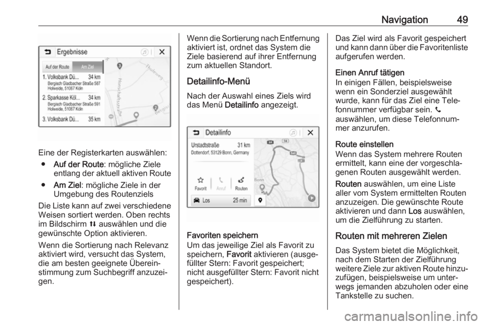 OPEL KARL 2019  Infotainment-Handbuch (in German) Navigation49
Eine der Registerkarten auswählen:● Auf der Route : mögliche Ziele
entlang der aktuell aktiven Route
● Am Ziel : mögliche Ziele in der
Umgebung des Routenziels
Die Liste kann auf z