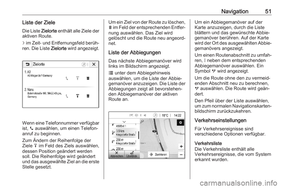 OPEL KARL 2019  Infotainment-Handbuch (in German) Navigation51Liste der ZieleDie Liste  Zielorte enthält alle Ziele der
aktiven Route.
j  im Zeit- und Entfernungsfeld berüh‐
ren. Die Liste  Zielorte wird angezeigt.
Wenn eine Telefonnummer verfüg