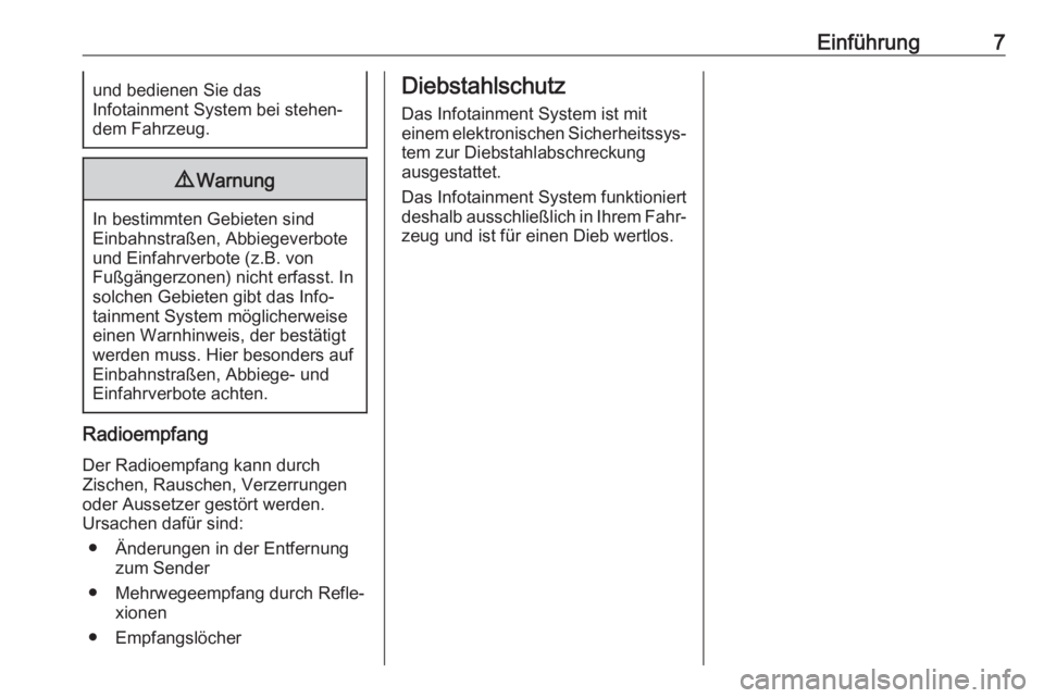 OPEL KARL 2019  Infotainment-Handbuch (in German) Einführung7und bedienen Sie das
Infotainment System bei stehen‐
dem Fahrzeug.9 Warnung
In bestimmten Gebieten sind
Einbahnstraßen, Abbiegeverbote
und Einfahrverbote (z.B. von
Fußgängerzonen) nic