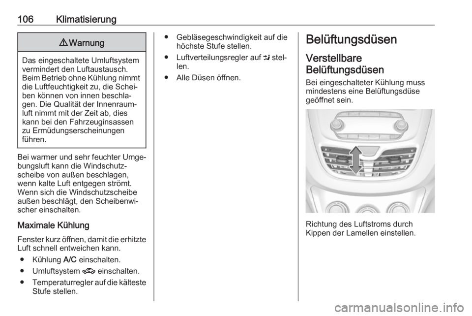 OPEL KARL 2019 Betriebsanleitung (in German) 106Klimatisierung9Warnung
Das eingeschaltete Umluftsystem
vermindert den Luftaustausch.
Beim Betrieb ohne Kühlung nimmt die Luftfeuchtigkeit zu, die Schei‐
ben können von innen beschla‐
gen. Die OPEL KARL 2019 Betriebsanleitung (in German) 106Klimatisierung9Warnung
Das eingeschaltete Umluftsystem
vermindert den Luftaustausch.
Beim Betrieb ohne Kühlung nimmt die Luftfeuchtigkeit zu, die Schei‐
ben können von innen beschla‐
gen. Die