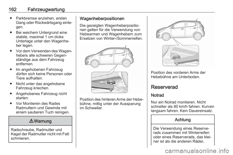 OPEL KARL 2019 Betriebsanleitung (in German) 162Fahrzeugwartung● Parkbremse anziehen, erstenGang oder Rückwärtsgang einle‐gen.
● Bei weichem Untergrund eine stabile, maximal 1 cm dicke
Unterlage unter den Wagenhe‐
ber legen.
● Vor de OPEL KARL 2019 Betriebsanleitung (in German) 162Fahrzeugwartung● Parkbremse anziehen, erstenGang oder Rückwärtsgang einle‐gen.
● Bei weichem Untergrund eine stabile, maximal 1 cm dicke
Unterlage unter den Wagenhe‐
ber legen.
● Vor de