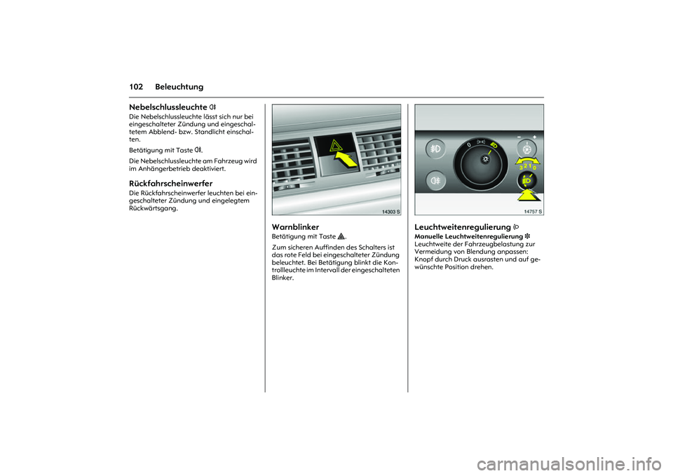 OPEL MERIVA 2010 Betriebsanleitung (in German) 102 BeleuchtungNebelschlussleuchte
r
Die Nebelschlussleuchte lässt sich nur bei
eingeschalteter Zündung und eingeschal-
tetem Abblend- bzw. Standlicht einschal-
ten.
Betätigung mit Taste r.
Di OPEL MERIVA 2010 Betriebsanleitung (in German) 102 BeleuchtungNebelschlussleuchte
r
Die Nebelschlussleuchte lässt sich nur bei
eingeschalteter Zündung und eingeschal-
tetem Abblend- bzw. Standlicht einschal-
ten.
Betätigung mit Taste r.
Di