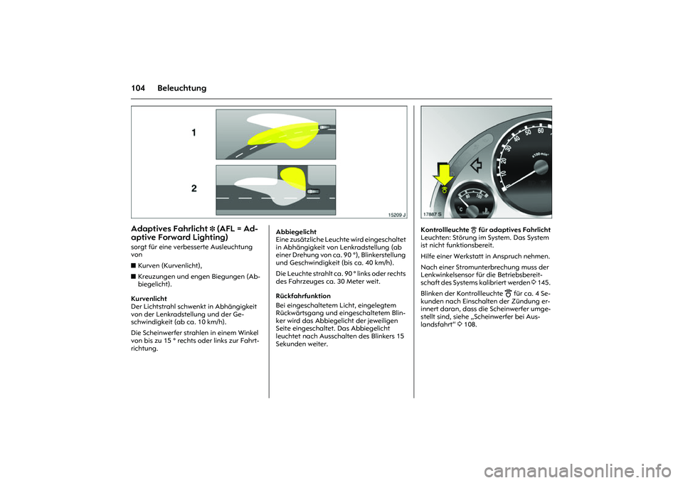 OPEL MERIVA 2010 Betriebsanleitung (in German) 104 Beleuchtung
Picture no: 15209j.tif
Adaptives Fahrlicht
3 (AFL = Ad-
aptive Forward Lighting)
sorgt für eine verbesserte Ausleuchtung
von
zKurven (Kurvenlicht),
zKreuzungen und engen Biegunge OPEL MERIVA 2010 Betriebsanleitung (in German) 104 Beleuchtung
Picture no: 15209j.tif
Adaptives Fahrlicht
3 (AFL = Ad-
aptive Forward Lighting)
sorgt für eine verbesserte Ausleuchtung
von
zKurven (Kurvenlicht),
zKreuzungen und engen Biegunge