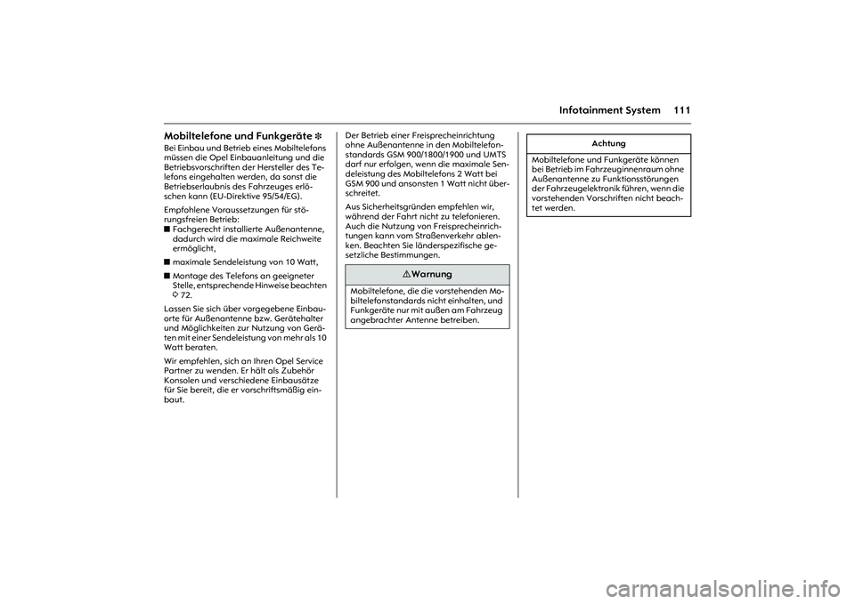 OPEL MERIVA 2010  Betriebsanleitung (in German) 111
Infotainment System
Mobiltelefone und Funkgeräte 
3 
Bei Einbau und Betrieb eines Mobiltelefons 
müssen die Opel Einbauanleitung und die 
Betriebsvorschriften der Hersteller des Te-
lefons einge
