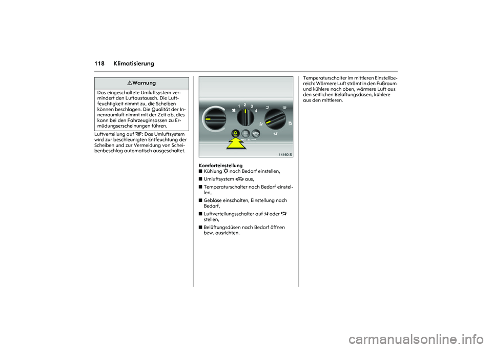 OPEL MERIVA 2010  Betriebsanleitung (in German) 118 KlimatisierungLuftverteilung auf V: Das Umluftsystem 
wird zur beschleunigten Entfeuchtung der 
Scheiben und zur Vermeidung von Schei-
benbeschlag automatisch ausgeschaltet. 
Picture no: 14160s.ti