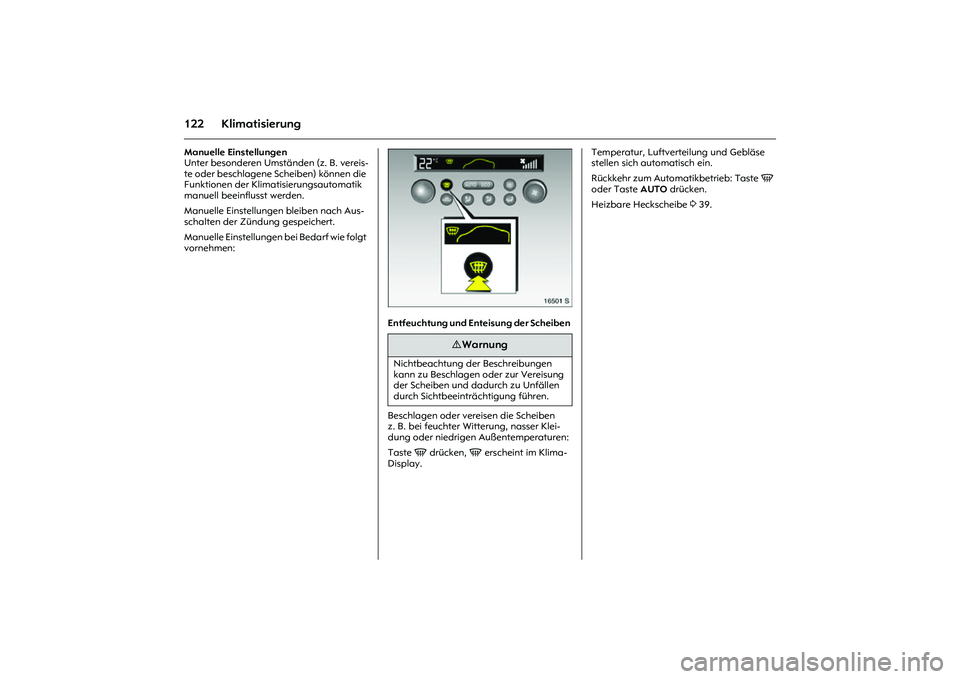 OPEL MERIVA 2010  Betriebsanleitung (in German) 122 KlimatisierungManuelle Einstellungen 
Unter besonderen Umständen (z. B. vereis-
te oder beschlagene Scheiben) können die 
Funktionen der Klimatisierungsautomatik 
manuell beeinflusst werden. 
Ma