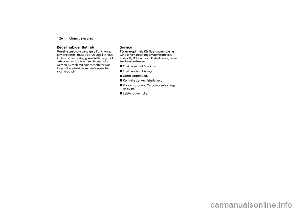 OPEL MERIVA 2010  Betriebsanleitung (in German) 126 KlimatisierungRegelmäßiger BetriebUm eine gleichbleibend gute Funktion zu 
gewährleisten, muss die Kühlung 3 einmal 
im Monat unabhängig von Witterung und 
Jahreszeit einige Minuten eingescha