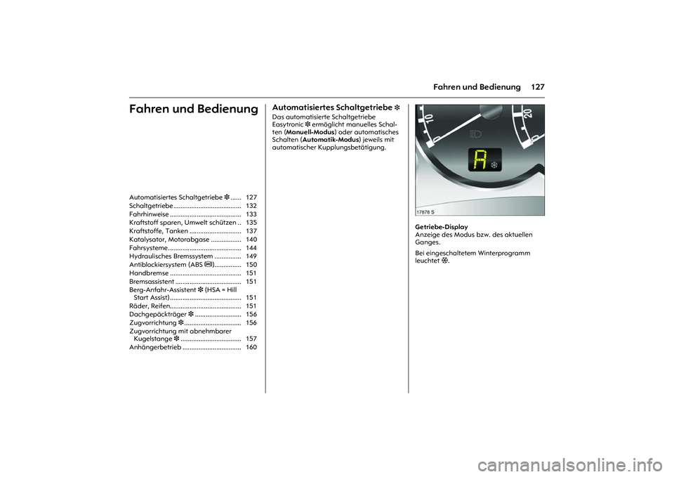 OPEL MERIVA 2010  Betriebsanleitung (in German) 127
Fahren und Bedienung
Fahren und Bedienung
Automatisiertes Schaltgetriebe 
3 
Das automatisierte Schaltgetriebe 
Easytronic 3 ermöglicht manuelles Schal-
ten (Manuell-Modus) oder automatisches 
Sc