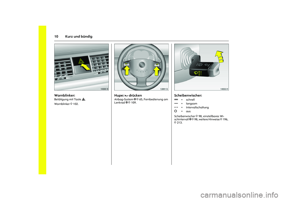 OPEL MERIVA 2010  Betriebsanleitung (in German) 10 Kurz und bündig
Picture no: 14303s.tif
Warnblinker:Betätigung mit Taste ¨. 
Warnblinker 3 102. 
Picture no: 13991s.tif
Hupe: 
j drücken 
Airbag-System 3 3 65, Fernbedienung am 
Lenkrad 3 3 109.