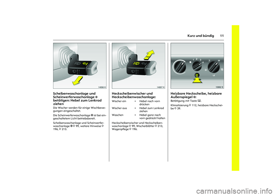 OPEL MERIVA 2010  Betriebsanleitung (in German) 11
Kurz und bündig
Picture no: 14056h.tif
Scheibenwaschanlage und 
Scheinwerferwaschanlage 
3 
betätigen: Hebel zum Lenkrad 
ziehen 
Die Wischer werden für einige Wischbewe-
gungen eingeschaltet. 
