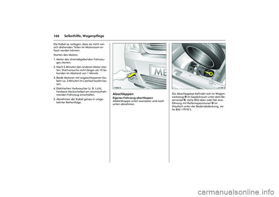 OPEL MERIVA 2010 Betriebsanleitung (in German) 166 Selbsthilfe, WagenpflegeDie Kabel so verlegen, dass sie nicht von
sich drehenden Teilen im Motorraum er-
fasst werden können.
Starten des Motors:
1. Motor des stromabgebenden Fahrzeu-
ges star OPEL MERIVA 2010 Betriebsanleitung (in German) 166 Selbsthilfe, WagenpflegeDie Kabel so verlegen, dass sie nicht von
sich drehenden Teilen im Motorraum er-
fasst werden können.
Starten des Motors:
1. Motor des stromabgebenden Fahrzeu-
ges star